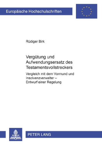 Vergütung und Aufwendungsersatz des Testamentsvollstreckers: Vergleich mit dem Vormund und Insolvenzverwalter- Entwurf einer Regelung (Europäische Hochschulschriften - Reihe II)