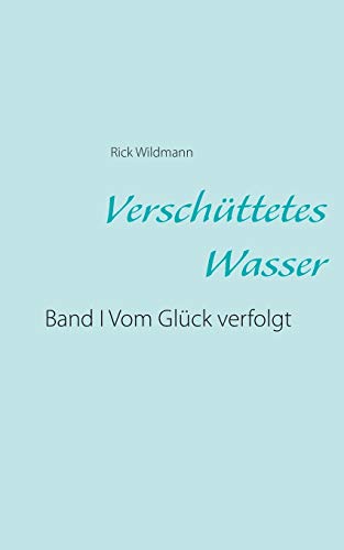 Verschüttetes Wasser: Band I Vom Glück verfolgt