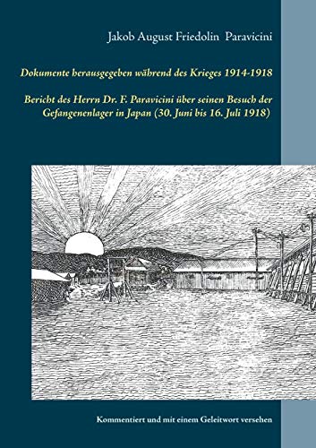 Dokumente herausgegeben während des Krieges 1914-1918: Bericht des Herrn Dr. F. Paravicini über seinen Besuch der Gefangenenlager in Japan (30. Juni bis 16. Juli 1918)