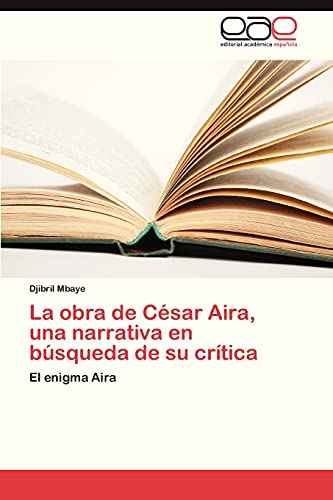 La obra de César Aira, una narrativa en búsqueda de su crítica: El enigma Aira