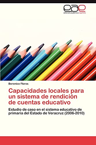 Capacidades locales para un sistema de rendición de cuentas educativo: Estudio de caso en el sistema educativo de primaria del Estado de Veracruz (2006-2010)