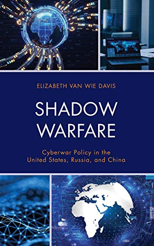 Shadow Warfare: Cyberwar Policy in the United States, Russia and China (Security and Professional Intelligence Education (SPIES), 34)