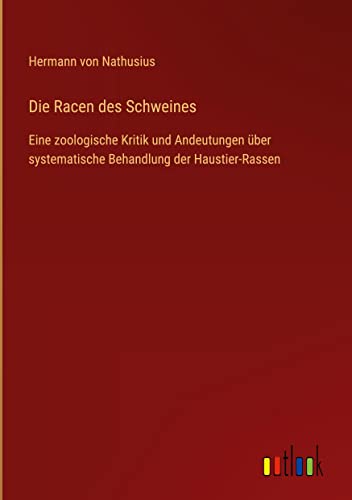 Die Racen des Schweines: Eine zoologische Kritik und Andeutungen über systematische Behandlung der Haustier-Rassen