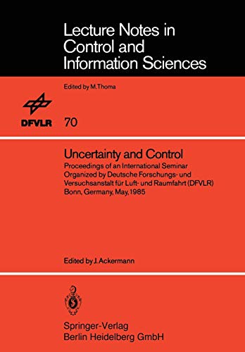 Uncertainty and Control: Proceedings Of An International Seminar Organized By Deutsche Forschungs- Und Versuchsanstalt Für Luft- Und Raumfahrt ... and Information Sciences, 70, Band 70)