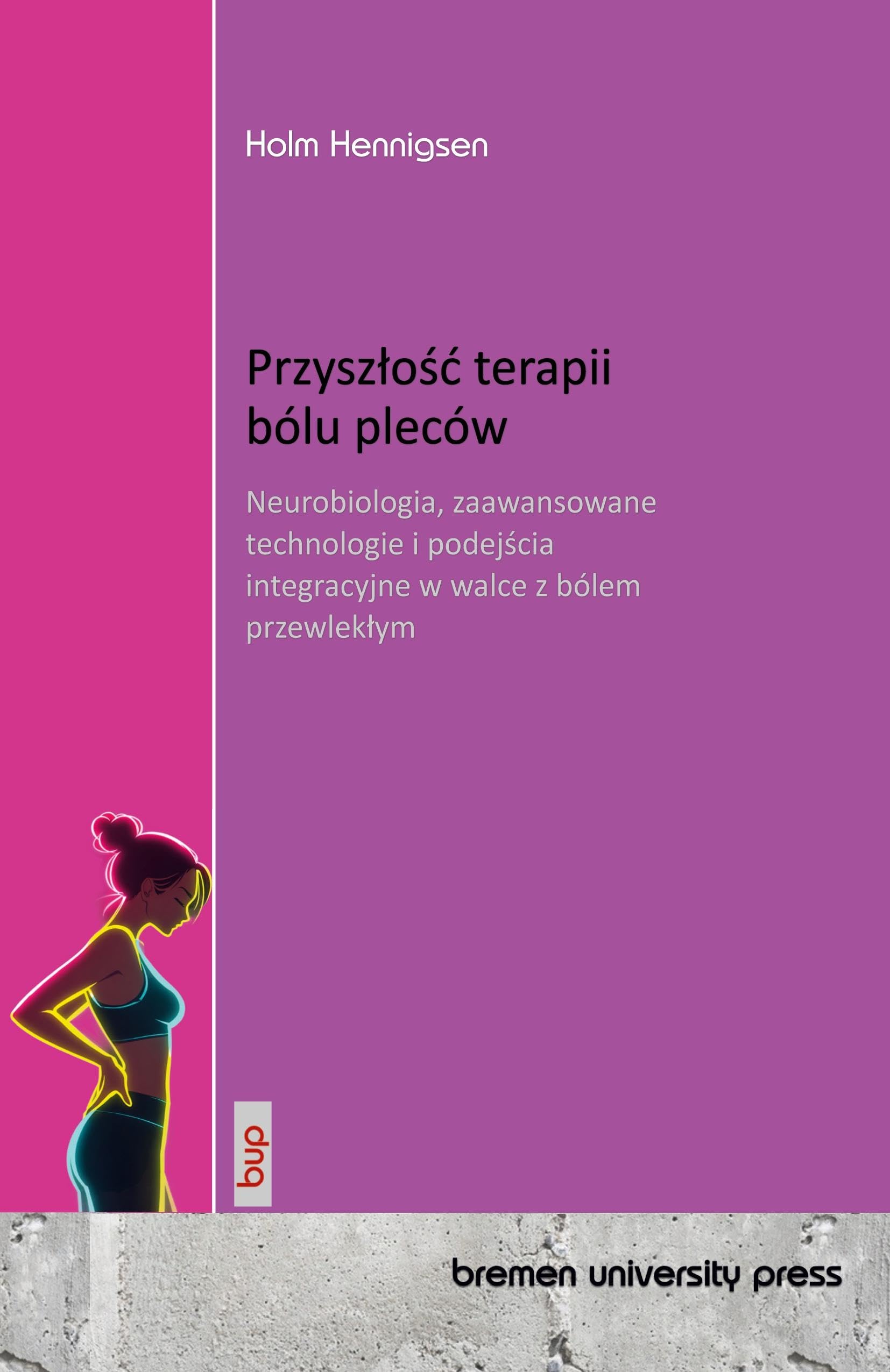 Przysz¿o¿¿ terapii bólu pleców: Neurobiologia, zaawansowane technologie i podej¿cia integracyjne w walce z bólem przewlek¿ym