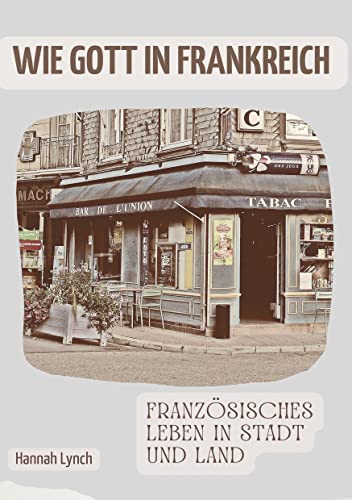 Wie Gott in Frankreich: Französisches Leben in Stadt und Land (Toppbook Wissen)