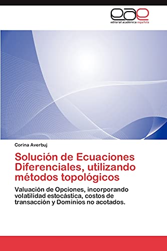 Solución de Ecuaciones Diferenciales, utilizando métodos topológicos: Valuación de Opciones, incorporando volatilidad estocástica, costos de transacción y Dominios no acotados.