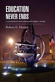EDUCATION NEVER ENDS: A CONVERSATION WITH AMBASSADOR ROBERT E. HUNTER