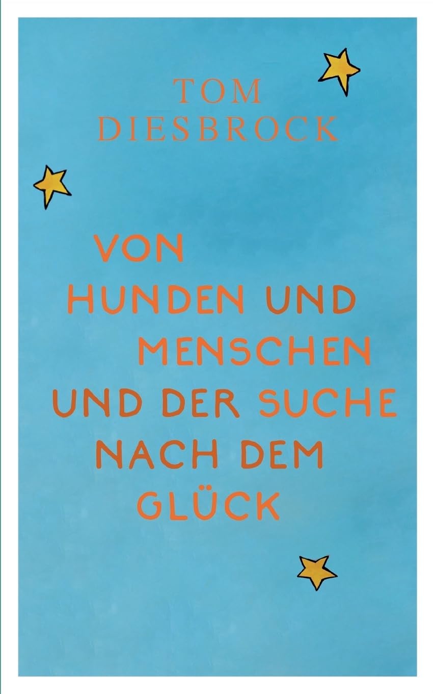 Von Hunden und Menschen und der Suche nach dem Glück: (Neuauflage 2024)