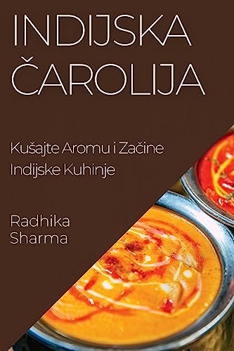 Indijska ¿arolija: Ku¿ajte Aromu i Za¿ine Indijske Kuhinje