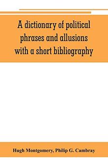 A dictionary of political phrases and allusions, with a short bibliography