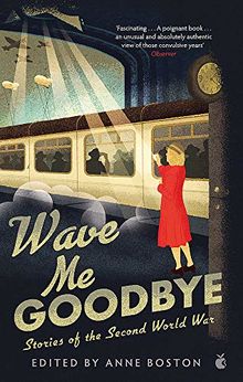 Wave Me Goodbye: Stories of the Second World War (Virago Modern Classics, Band 790)