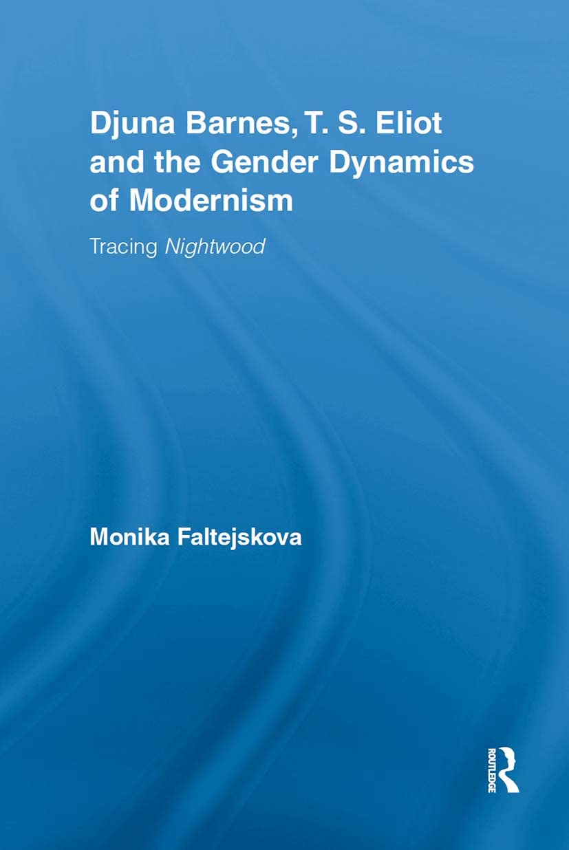 Djuna Barnes, T. S. Eliot and the Gender Dynamics of Modernism: Tracing Nightwood (Studies in Major Literary Authors)