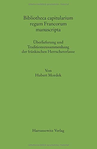 Bibliotheca capitularium regum Francorum manuscripta: Überlieferung und Traditionszusammenhang der fränkischen Herrschererlasse (MGH - Hilfsmittel)