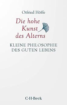 Die hohe Kunst des Alterns: Kleine Philosophie des guten Lebens (Beck Paperback)