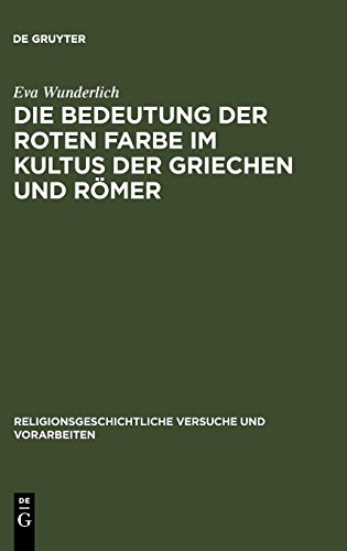 Die Bedeutung der roten Farbe im Kultus der Griechen und Römer: Erläutert mit Berücksichtigung entsprechender Bräuche bei anderen Völkern (Religionsgeschichtliche Versuche und Vorarbeiten)