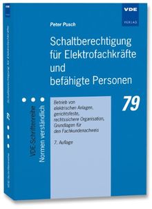 Schaltberechtigung für Elektrofachkräfte und befähigte Personen: Betrieb von elektrischen Anlagen, gerichtsfeste, rechtssichere Organisation, Grundlagen für den Fachkundenachweis