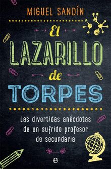 El Lazarillo de Torpes : las divertidas anécdotas de un sufrido profesor de secundaria (Fuera de colección)