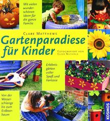 Gartenparadiese für Kinder: Erlebnisgärten voller Spaß und Fantasie. Mit vielen wunderschönen Ideen für die ganze Familie. Von der Wasserschlange bis zum Erdbeerbaum