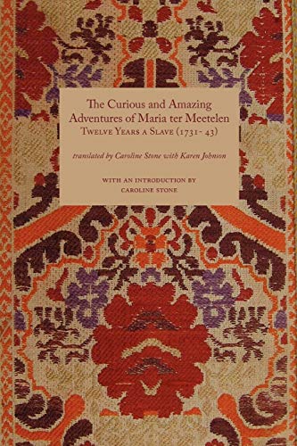Curious and Amazing Adventures of Maria Ter Meetelen; Twelve Years a Slave, the (1731- 43) (Travellers in the Wider Levant)