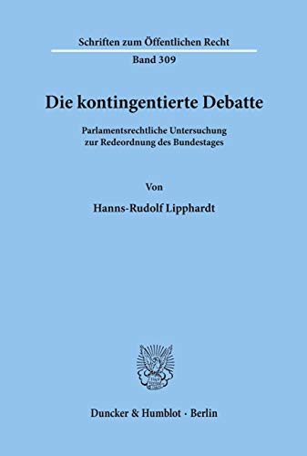 Die kontingentierte Debatte.: Parlamentsrechtliche Untersuchung zur Redeordnung des Bundestages. (Schriften Zum Offentlichen Recht, 309)