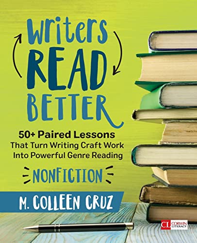 Writers Read Better: Nonfiction: 50+ Paired Lessons That Turn Writing Craft Work Into Powerful Genre Reading (Corwin Literacy)
