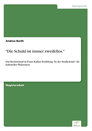 Die Schuld ist immer zweifellos.: Das Rechtsritual in Franz Kafkas Erzählung In der Strafkolonie als kulturelles Phänomen
