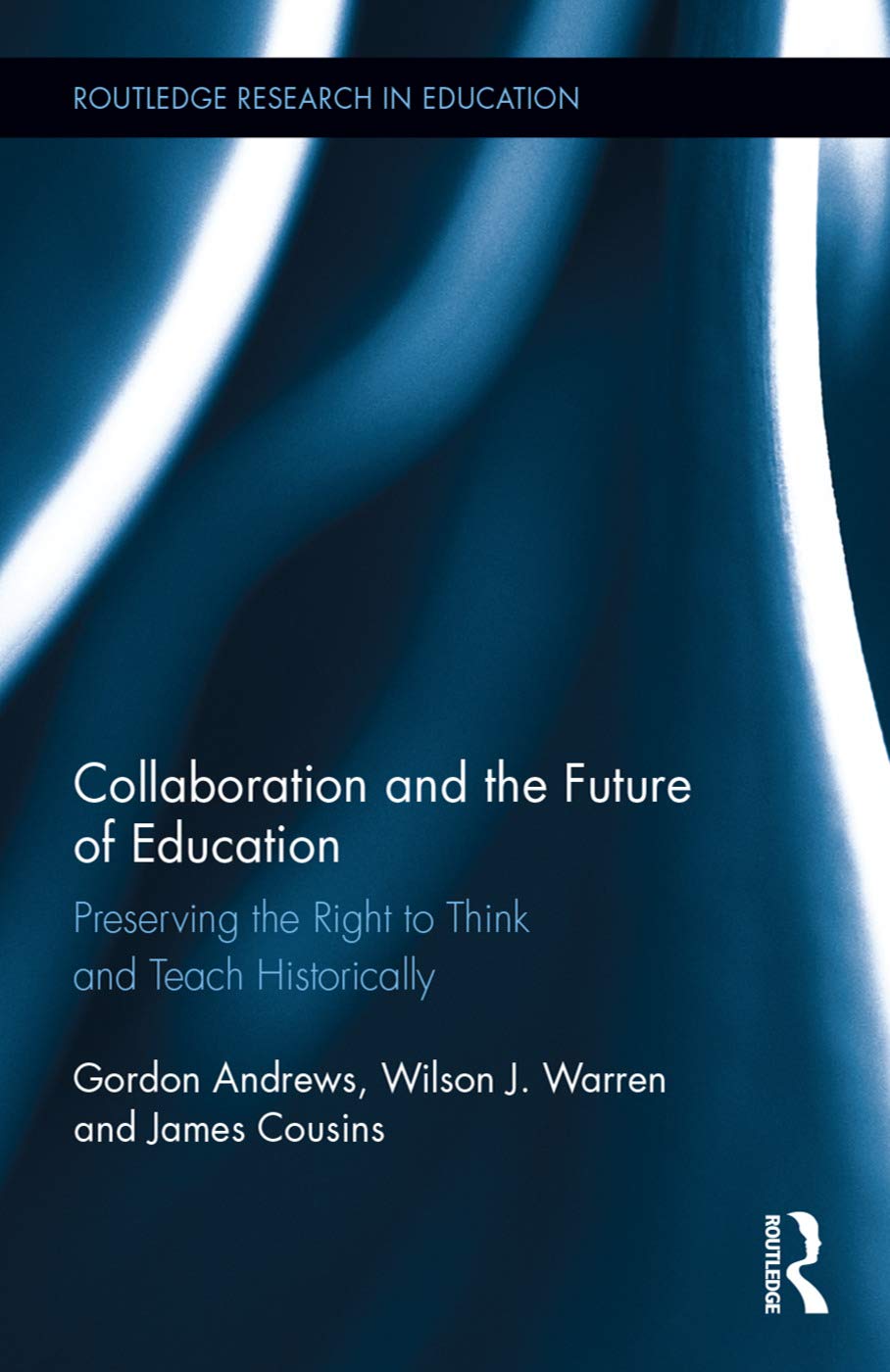 Collaboration and the Future of Education: Preserving the Right to Think and Teach Historically (Routledge Research in Education, Band 154)