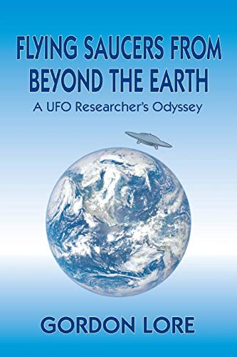 Flying Saucers From Beyond the Earth: A UFO Researcher?s Odyssey
