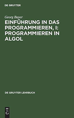 Einführung in das Programmieren, I: Programmieren in Algol (De Gruyter Lehrbuch)