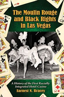 Moulin Rouge and Black Rights in Las Vegas: A History of the First Racially Integrated Hotel-Casino