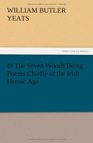 In The Seven Woods Being Poems Chiefly of the Irish Heroic Age
