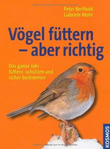 Vögel füttern - aber richtig: Das ganze Jahr füttern, schützen und sicher bestimmen