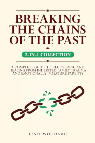 Breaking the Chains of the Past: A Complete Guide to Recovering and ...