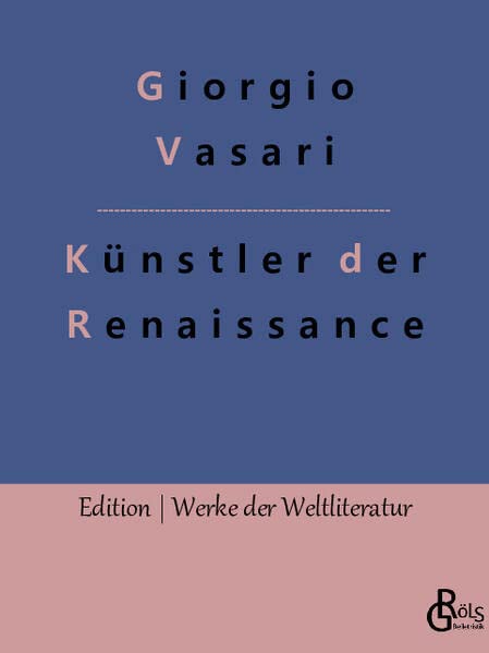Künstler der Renaissance: Die Viten (Edition Werke der Weltliteratur)