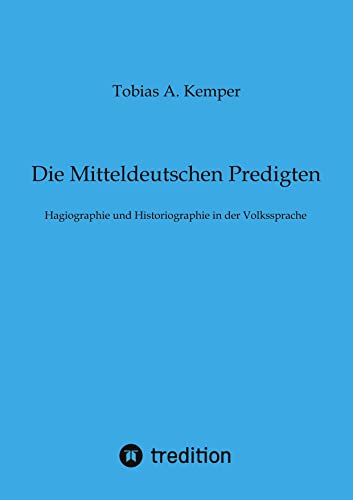 Die Mitteldeutschen Predigten: Hagiographie und Historiographie in der Volkssprache