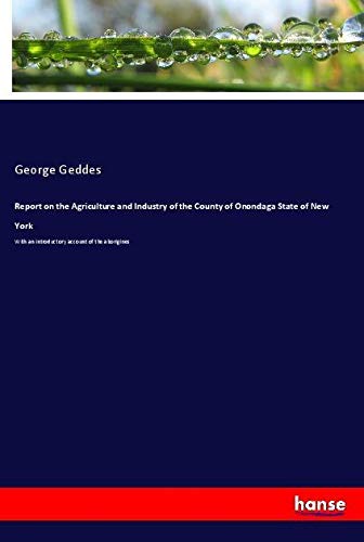 Report on the Agriculture and Industry of the County of Onondaga State of New York: With an introductory account of the aborigines
