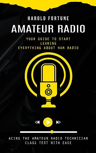 Harold Fortune Amateur Radio, Your Guide To Start Leaning Everything About Ham Radio (Acing The Amateur Radio Technician Class Test With Ease)
