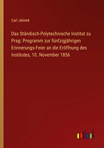 Das Ständisch-Polytechnische Institut zu Prag: Programm zur fünfzigjährigen Erinnerungs-Feier an die Eröffnung des Institutes, 10. November 1856