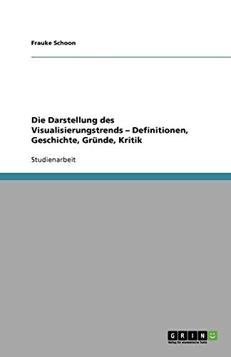 Die Darstellung des Visualisierungstrends ¿ Definitionen, Geschichte, Gründe, Kritik