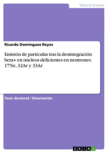 Emisión de partículas tras la desintegración beta+ en núcleos deficientes en neutrones: 17Ne, 32Ar y 33Ar: Dissertationsschrift