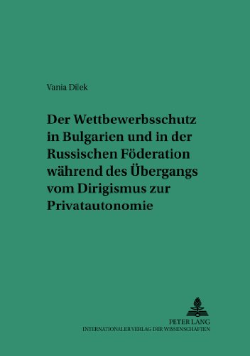 Der Wettbewerbsschutz in Bulgarien und in der Russischen Föderation während des Übergangs vom Dirigismus zur Privatautonomie (Saarbrücker Studien zum Privat- und Wirtschaftsrecht)