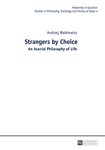 Strangers by Choice: An Asocial Philosophy of Life.- Translated by Tul'si Bhambry and Agnieszka Waśkiewicz. Editorial work by Tul'si Bhambry. (Modernity in Question)