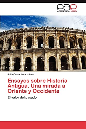 Ensayos sobre Historia Antigua. Una mirada a Oriente y Occidente: El valor del pasado