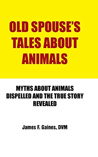 Old Spouse's Tales about Animals: Myths about Animals Dispelled and the True Story Revealed