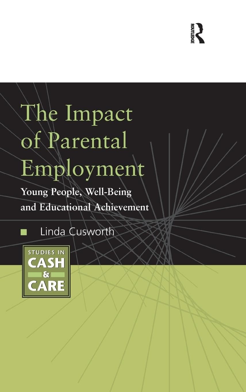 The Impact of Parental Employment: Young People, Well-Being and Educational Achievement (Studies in Cash & Care)