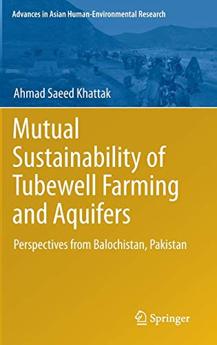 Mutual Sustainability of Tubewell Farming and Aquifers: Perspectives from Balochistan, Pakistan (Advances in Asian Human-Environmental Research)