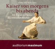 Kaiser von morgens bis abends: Ein Tag an der Spitze des Römischen Reiches