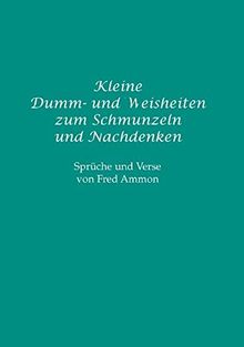 Kleine Dumm- und Weisheiten zum Schmunzeln und Nachdenken