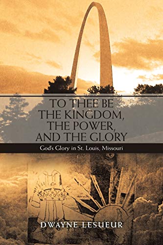 To Thee Be the Kingdom, the Power, and the Glory: God’s Glory in St. Louis, Missouri